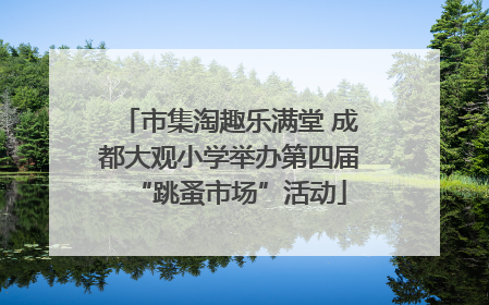 市集淘趣乐满堂 成都大观小学举办第四届“跳蚤市场”活动