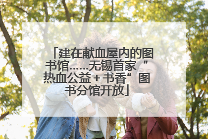 建在献血屋内的图书馆……无锡首家“热血公益＋书香”图书分馆开放