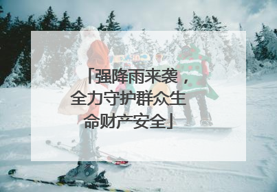 强降雨来袭，全力守护群众生命财产安全