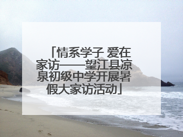 情系学子 爱在家访——望江县凉泉初级中学开展暑假大家访活动