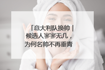 意大利队换帅｜候选人寥寥无几，为何名帅不再垂青“蓝衣军团”？