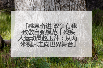 感恩奋进 双争有我·致敬自强模范丨残疾人运动员赵玉萍：从两米视界走向世界舞台