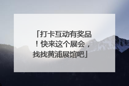 打卡互动有奖品！快来这个展会，找找黄浦展馆吧