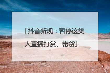 抖音新规：暂停这类人直播打赏、带货