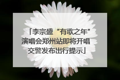 李宗盛“有歌之年”演唱会郑州站即将开唱 交警发布出行提示