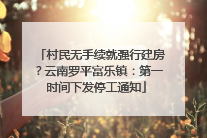 村民无手续就强行建房？云南罗平富乐镇：第一时间下发停工通知