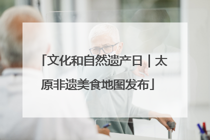 文化和自然遗产日｜太原非遗美食地图发布