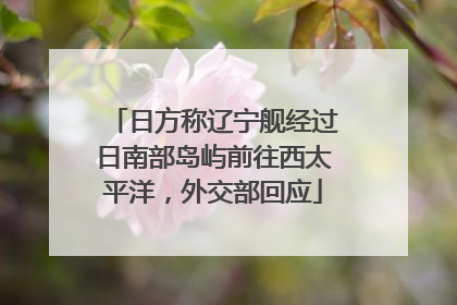 日方称辽宁舰经过日南部岛屿前往西太平洋，外交部回应