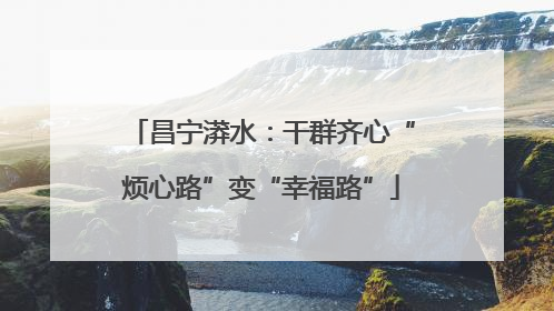 昌宁漭水：干群齐心“烦心路”变“幸福路”
