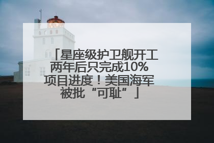 星座级护卫舰开工两年后只完成10%项目进度！美国海军被批“可耻”