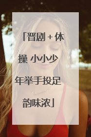 晋剧＋体操 小小少年举手投足韵味浓