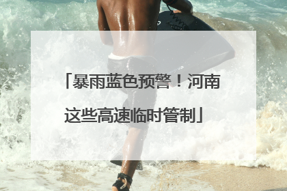 暴雨蓝色预警！河南这些高速临时管制