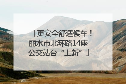 更安全舒适候车！丽水市北环路14座公交站台“上新”
