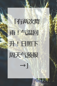 有两次降雨！气温回升！日照下周天气预报→