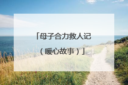母子合力救人记（暖心故事）