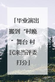 毕业演出搬到“村晚”舞台 村民来当评委打分