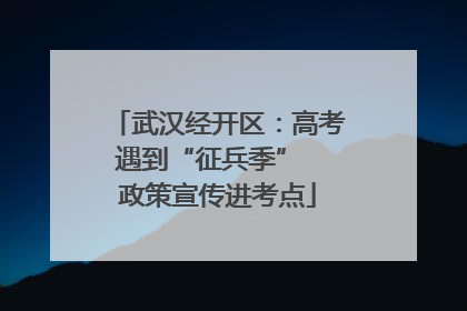 武汉经开区：高考遇到“征兵季”  政策宣传进考点