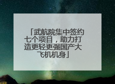 武航院集中签约七个项目，助力打造更轻更强国产大飞机机身