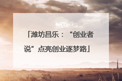 潍坊昌乐：“创业者说”点亮创业逐梦路