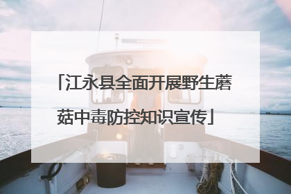 江永县全面开展野生蘑菇中毒防控知识宣传