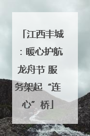 江西丰城：暖心护航龙舟节 服务架起“连心”桥