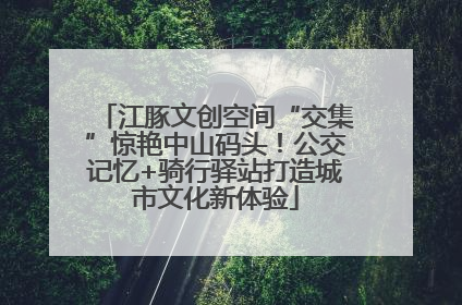 江豚文创空间“交集”惊艳中山码头！公交记忆+骑行驿站打造城市文化新体验