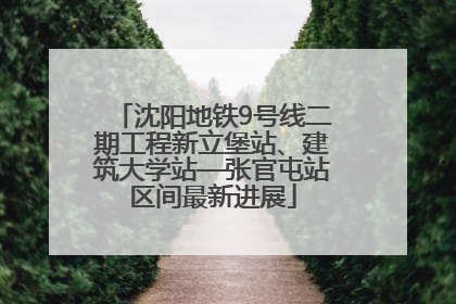 沈阳地铁9号线二期工程新立堡站、建筑大学站—张官屯站区间最新进展