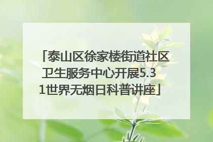 泰山区徐家楼街道社区卫生服务中心开展5.31世界无烟日科普讲座