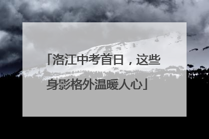 洛江中考首日，这些身影格外温暖人心