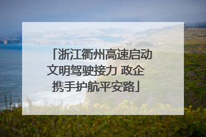 浙江衢州高速启动文明驾驶接力 政企携手护航平安路
