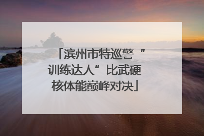 滨州市特巡警“训练达人”比武硬核体能巅峰对决