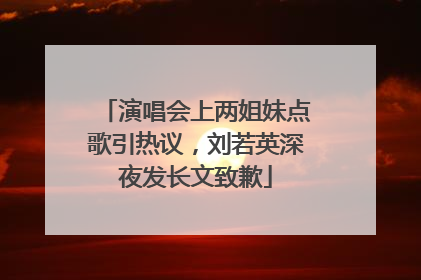 演唱会上两姐妹点歌引热议，刘若英深夜发长文致歉