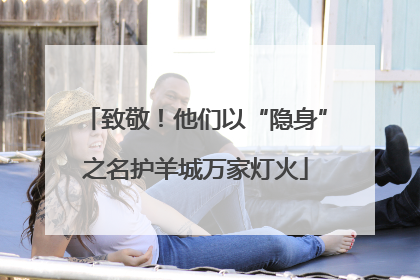致敬！他们以“隐身”之名护羊城万家灯火