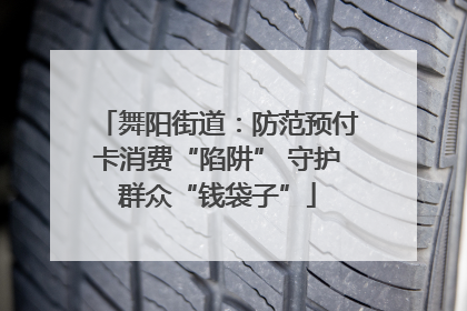 舞阳街道：防范预付卡消费“陷阱” 守护群众“钱袋子”