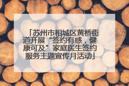 苏州市相城区黄桥街道开展“签约有感，健康可及”家庭医生签约服务主题宣传月活动