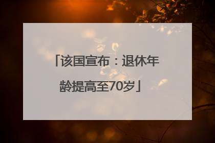该国宣布：退休年龄提高至70岁