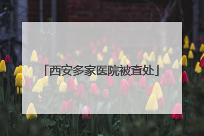 西安多家医院被查处