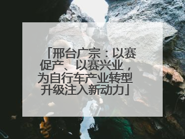 邢台广宗：以赛促产、以赛兴业，为自行车产业转型升级注入新动力
