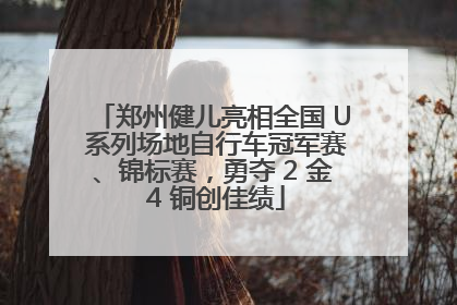 郑州健儿亮相全国 U 系列场地自行车冠军赛、锦标赛，勇夺 2 金 4 铜创佳绩