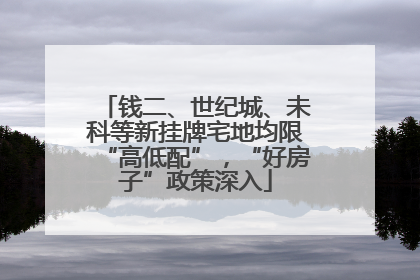钱二、世纪城、未科等新挂牌宅地均限“高低配”，“好房子”政策深入