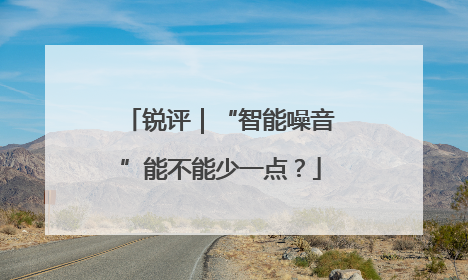 锐评｜“智能噪音”能不能少一点？
