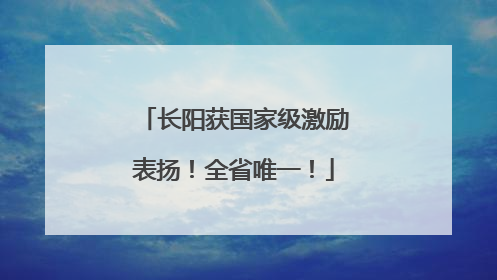 长阳获国家级激励表扬！全省唯一！
