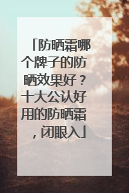 防晒霜哪个牌子的防晒效果好？十大公认好用的防晒霜，闭眼入