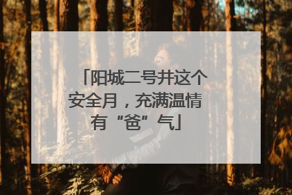 阳城二号井这个安全月，充满温情有“爸”气