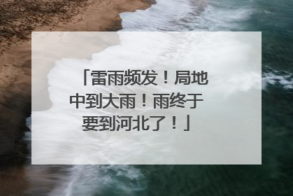 雷雨频发！局地中到大雨！雨终于要到河北了！