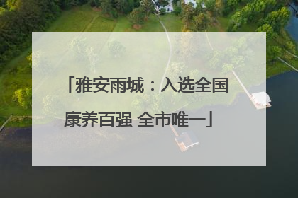 雅安雨城：入选全国康养百强 全市唯一