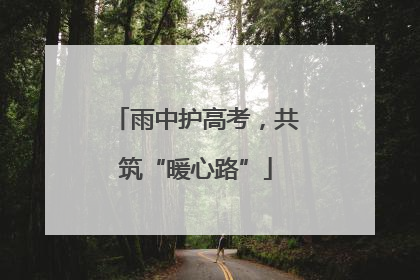 雨中护高考，共筑“暖心路”