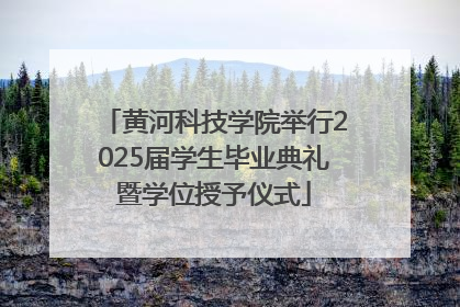 黄河科技学院举行2025届学生毕业典礼暨学位授予仪式