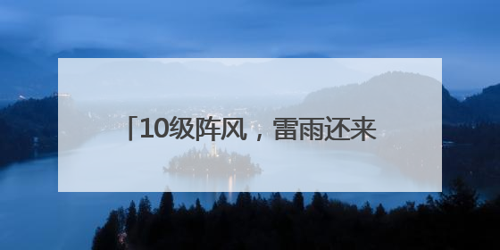 10级阵风，雷雨还来！山东最新天气预报