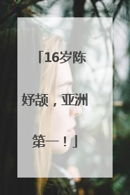 16岁陈妤颉，亚洲第一！